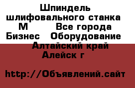   Шпиндель шлифовального станка 3М 182. - Все города Бизнес » Оборудование   . Алтайский край,Алейск г.